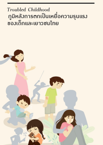 Troubled Childhood ภูมิหลังการตกเป็นเหยื่อความรุนแรงของเด็กและเยาวชนไทย